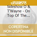 Sideshow O & T'Wayne - On Top Of The Game cd musicale di Sideshow O & T'Wayne