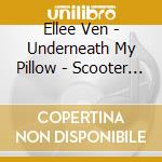 Ellee Ven - Underneath My Pillow - Scooter And Lavelle Vs Dj Scotty Boy Extended Remix cd