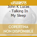 John K Lucas - Talking In My Sleep cd