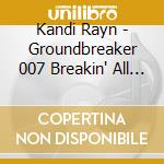 Kandi Rayn - Groundbreaker 007 Breakin' All The Rulez cd musicale di Kandi Rayn