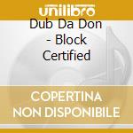 Dub Da Don - Block Certified cd