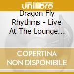Dragon Fly Rhythms - Live At The Lounge 2006 cd