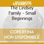 The Lindsey Family - Small Beginnings cd musicale di The Lindsey Family