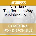 One Hun - The Northern Way Publishing Co. Presents One Hun cd