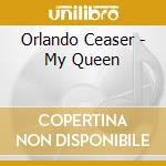 Orlando Ceaser - My Queen cd