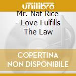 Mr. Nat Rice - Love Fulfills The Law cd musicale di Mr. Nat Rice