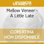 Mellow Veneer - A Little Late cd musicale di Mellow Veneer