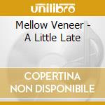 Mellow Veneer - A Little Late cd