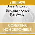 Jose Antonio Saldana - Once Far Away