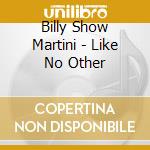 Billy Show Martini - Like No Other cd musicale di Billy Show Martini