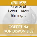 Peter Scott Lewis - River Shining Through cd musicale di Peter Scott Lewis