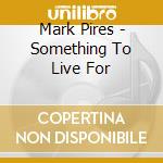 Mark Pires - Something To Live For cd
