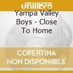 Yampa Valley Boys - Close To Home cd musicale di Yampa Valley Boys