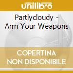 Partlycloudy - Arm Your Weapons cd