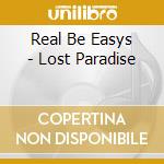Real Be Easys - Lost Paradise cd musicale di Real Be Easys