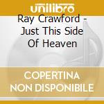 Ray Crawford - Just This Side Of Heaven cd