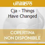 Cja - Things Have Changed cd