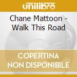 Chane Mattoon - Walk This Road cd musicale di Chane Mattoon