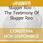 Slugger Roo - The Testimony Of Slugger Roo cd