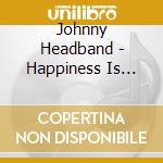Johnny Headband - Happiness Is Underrated cd