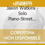 Jason Watkins - Solo Piano-Street Songs cd musicale di Jason Watkins