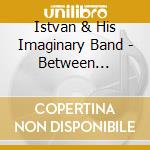 Istvan & His Imaginary Band - Between Stations cd musicale di Istvan & His Imaginary Band