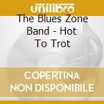 The Blues Zone Band - Hot To Trot cd musicale di The Blues Zone Band