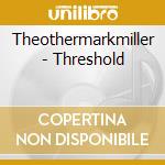 Theothermarkmiller - Threshold cd musicale di Theothermarkmiller