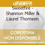 Sweetfire - Shannon Miller & Laurel Thomsen cd musicale di Sweetfire