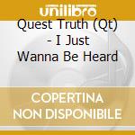 Quest Truth (Qt) - I Just Wanna Be Heard cd