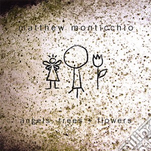Matthew Monticchio - Angels Trees Plus Flowers cd musicale di Matthew Monticchio