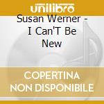Susan Werner - I Can'T Be New cd