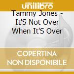 Tammy Jones - It'S Not Over When It'S Over cd musicale di Tammy Jones
