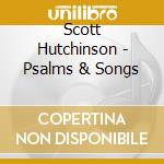 Scott Hutchinson - Psalms & Songs cd musicale di Scott Hutchinson