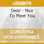 Deez - Nice To Meet You cd musicale di Deez