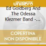 Ed Goldberg And The Odessa Klezmer Band - Who Stole The Kishka?! cd