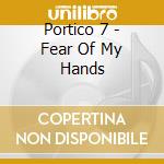 Portico 7 - Fear Of My Hands cd