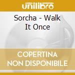 Sorcha - Walk It Once cd musicale di Sorcha