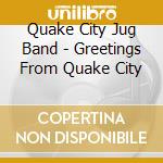 Quake City Jug Band - Greetings From Quake City cd