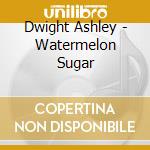 Dwight Ashley - Watermelon Sugar cd