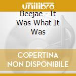 Beejae - It Was What It Was cd