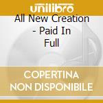 All New Creation - Paid In Full cd