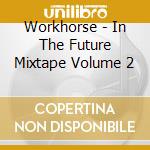 Workhorse - In The Future Mixtape Volume 2 cd