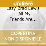 Lazy Brad Lewis - All My Friends Are Bartenders cd musicale di Lazy Brad Lewis