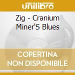 Zig - Cranium Miner'S Blues cd musicale di Zig