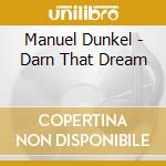 Manuel Dunkel - Darn That Dream cd musicale di Manuel Dunkel