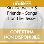 Kirk Detweiler & Friends - Songs For The Jesse cd