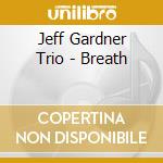 Jeff Gardner Trio - Breath cd musicale di Jeff Gardner Trio