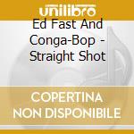 Ed Fast And Conga-Bop - Straight Shot cd