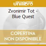Zvonimir Tot - Blue Quest cd musicale di Zvonimir Tot